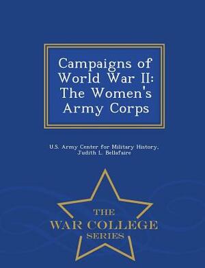 Campaigns of World War II: The Women's Army Corps - War College Series by Judith L. Bellafaire