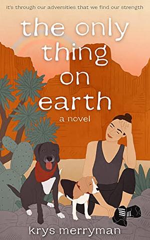 The Only Thing on Earth by Krys Merryman