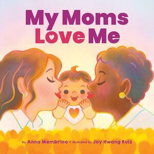 My Moms Love Me by Joy Hwang Ruiz, Anna Membrino