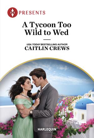 A Tycoon Too Wild to Wed by Caitlin Crews