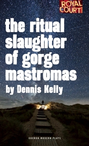 The Ritual Slaughter of Gorge Mastromas by Dennis Kelly