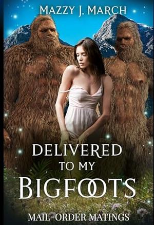 Delivered to My Bigfoots by Mazzy J. March