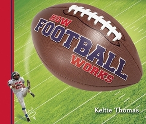 How Football Works by Keltie Thomas, Stephen MacEachern