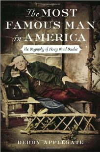 The Most Famous Man in America: The Biography of Henry Ward Beecher by Debby Applegate