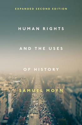 Human Rights and the Uses of History: Expanded Second Edition by Samuel Moyn