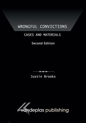Wrongful Convictions: Cases and Materials, Second Edition by Justin Brooks