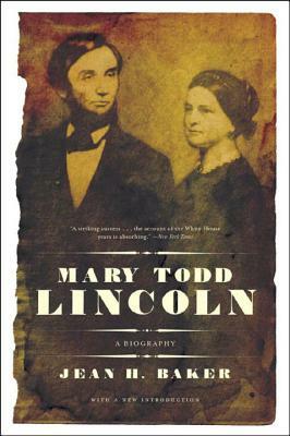 Mary Todd Lincoln: A Biography by Jean Harvey Baker