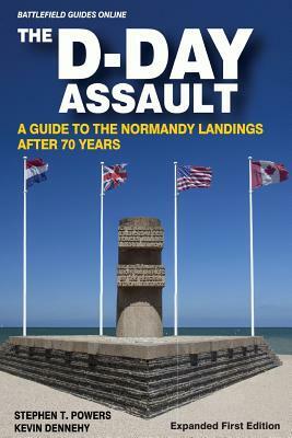 The D-Day Assault: A 70th Anniversary Guide to the Normandy Landings by Kevin Dennehy, Stephen T. Powers