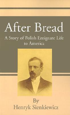 After Bread: A Story of Polish Emigrant Life to America by Thomas H. Bullick, Vatslaf A. Hlasko, Henryk Sienkiewicz, Henryk Sienkiewicz