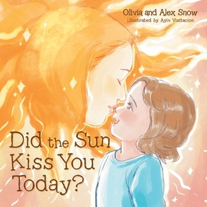 Did the Sun Kiss You Today? by Olivia Snow, Alex Snow