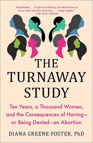 The Turnaway Study: Ten Years, a Thousand Women, and the Consequences of Having—Or Being Denied—An Abortion by Diana Greene Foster