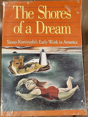 The Shores of a Dream: Yasuo Kuniyoshi's Early Work in America by Jane Myers, Tom Wolf