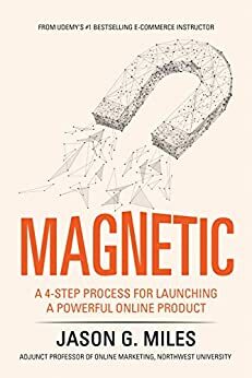 Magnetic: A 4-Step Process For Launching A Powerful Online Product by Jason G. Miles