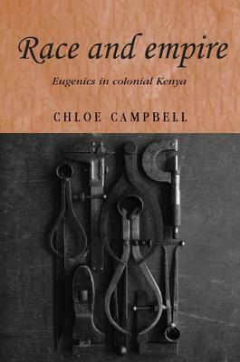 Race and Empire: Eugenics in Colonial Kenya by Chloe Campbell