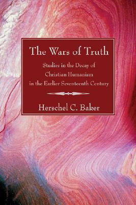 The Wars of Truth by Herschel C. Baker
