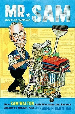 Mr. Sam: How Sam Walton Built Walmart and Became America's Richest Man by Karen Blumenthal