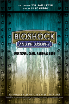 BioShock and Philosophy: Irrational Game, Rational Book by Luke Cuddy, William Irwin