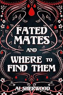 Fated Mates and Where to Find Them by A.J. Sherwood