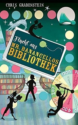 Flucht aus Mr. Banancellos Bibliothek by Alexandra Ernst, Tanja Deutschländer, Chris Grabenstein, Gilbert Fort