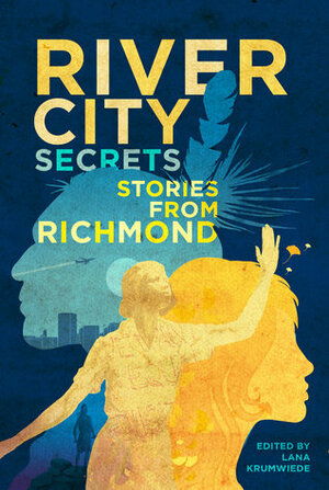 River City Secrets: Stories from Richmond by Deb Dudley, Erica Kirov, Lana Krumwiede, Elle Blair, Vernon Wildy Jr., A.B. Westrick, Brian Rock, Mary Helen Sheriff, Kristi Tuck Austin, Melissa Bybee, Chris Sorensen, Phillip Hilliker, Robin Farmer, Steven K. Smith, Troy Howell, Stephanie Sammartino McPherson, Hazel Buys, K.A. Herndon