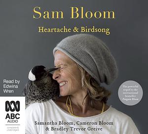 Sam Bloom: Heartache & Birdsong by Bradley Trevor Greive, Cameron Bloom, Samantha Bloom