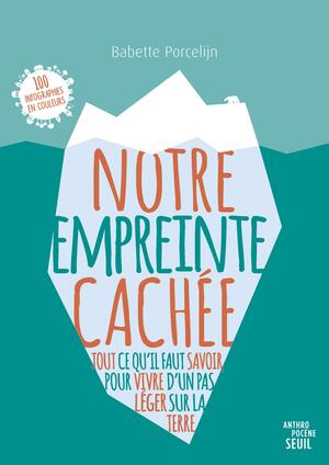 Notre empreinte cachée - Tout ce qu'il faut savoir pour vivre d'un pas léger sur la Terre by Babette Porcelijn