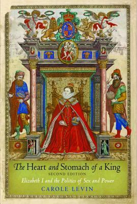 The Heart and Stomach of a King: Elizabeth I and the Politics of Sex and Power by Carole Levin
