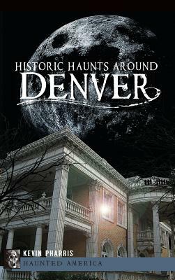 Historic Haunts Around Denver by Kevin Pharris