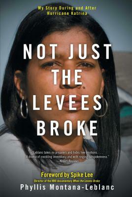 Not Just the Levees Broke: My Story During and After Hurricane Katrina by Phyllis Montana-LeBlanc