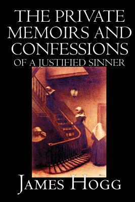 The Private Memoirs and Confessions of A Justified Sinner by James Hogg, Fiction, Literary by James Hogg