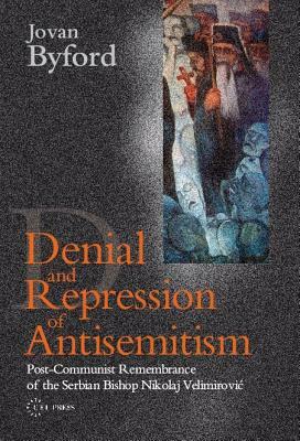 Denial and Repression of Anti-Semitism: Post-Communist Rehabilitation of the Serbian Bishop Nikolaj Velimirovic by Jovan Byford