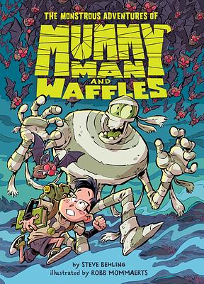 The Monstrous Adventures of Mummy Man and Waffles by Steve Behling