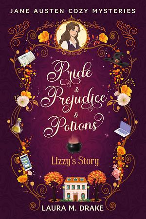 Pride & Prejudice & Potions: Lizzy's Story by Laura M. Drake