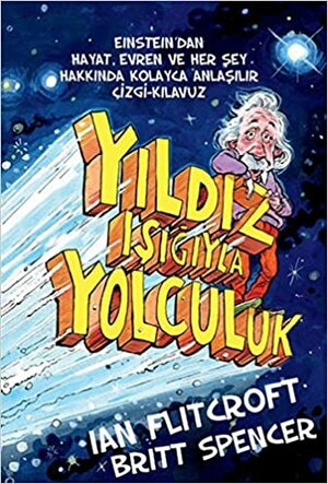 Yıldız Işığıyla Yolculuk: Einstein'dan Hayat, Evren ve Herşey Hakkında Kolayca Anlaşılır Çizgi Klavuz by Ian Flitcroft