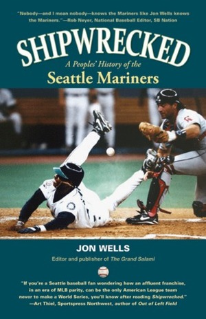 Shipwrecked: A Peoples' History of the Seattle Mariners by Jon Wells
