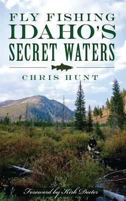 Fly Fishing Idaho's Secret Waters by Chris Hunt