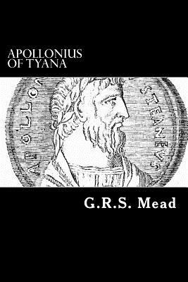 Apollonius of Tyana: The Philosopher-Reformer of the First Century A.D. by G.R.S. Mead