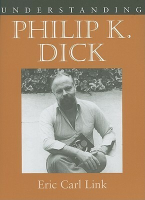 Understanding Philip K. Dick (Understanding Contemporary American Literature) by Eric Carl Link