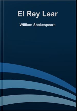 El Rey Lear by William Shakespeare