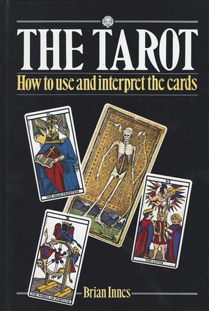 The Tarot: How To Use And Interpret The Cards by Brian Innes
