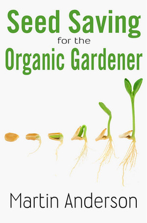 Seed Saving for the Organic Gardener (Organic Gardening Guides) by Martin Anderson