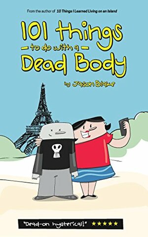101 Things To Do With A Dead Body by Jason Blake