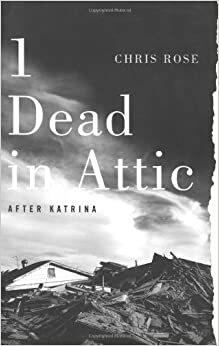 1 Dead in Attic: After Katrina by Chris Rose