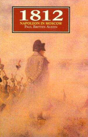 1812: Napoleon in Moscow by Paul Britten Austin