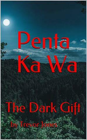 Penta Ka Wa: The Dark Gift (The Penta Series Book 1) by Trevor Jones