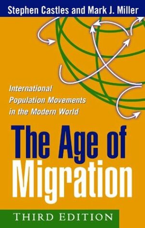 The Age of Migration: International Population Movements in the Modern World by Mark J. Miller, Stephen Castles