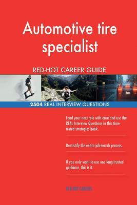 Automotive tire specialist RED-HOT Career Guide; 2504 REAL Interview Questions by Red-Hot Careers