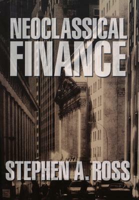 Neoclassical Finance by Stephen A. Ross