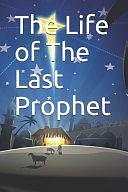 The Life of The Last Prophet by Ibn Kathir