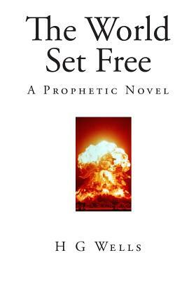 The World Set Free: A Prophetic Novel by H.G. Wells